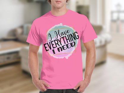 I Have Everything I Need Inspirational T-shirt