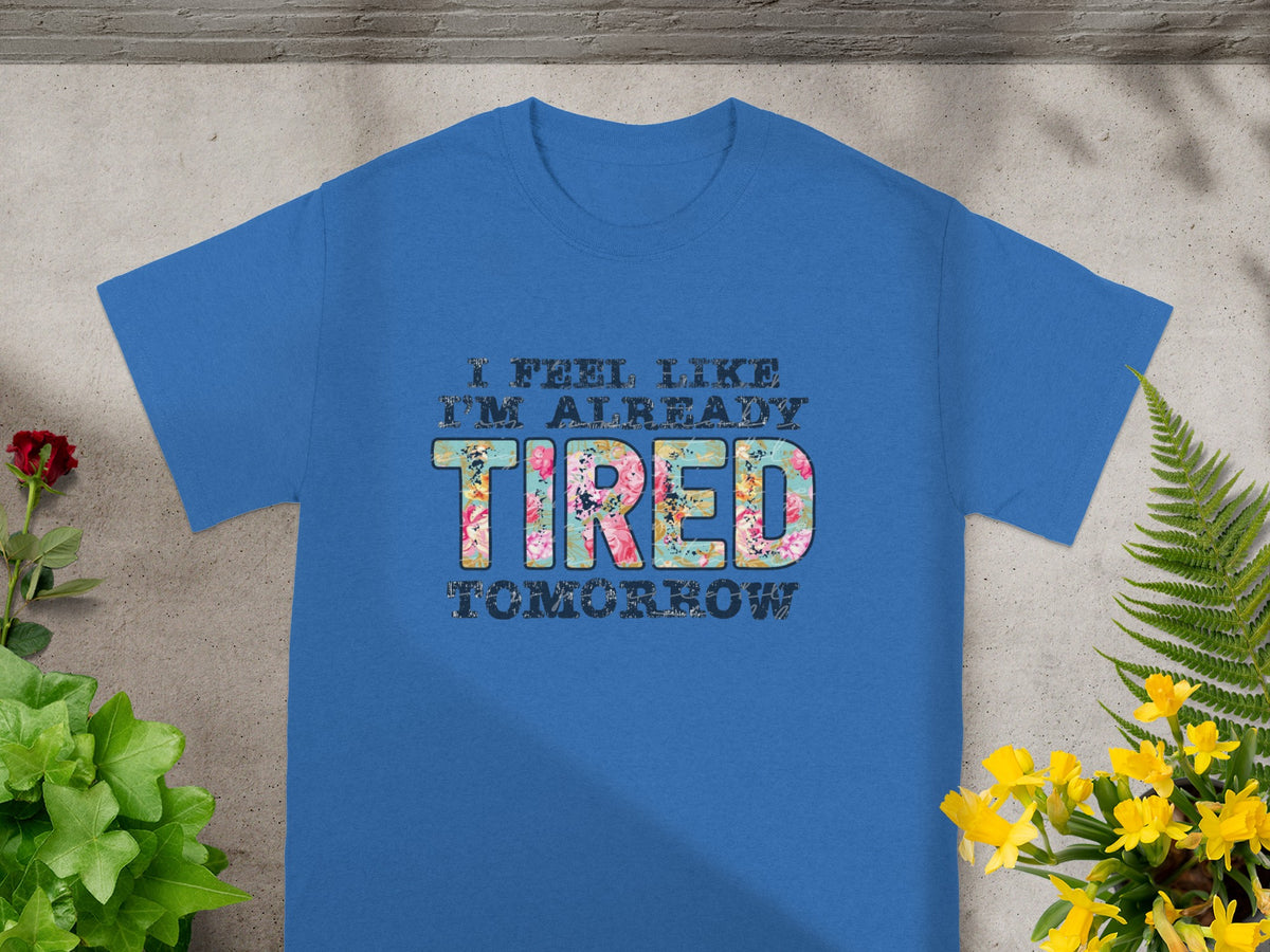 I Feel Like I'm Already Tired Tomorrow T-shirt