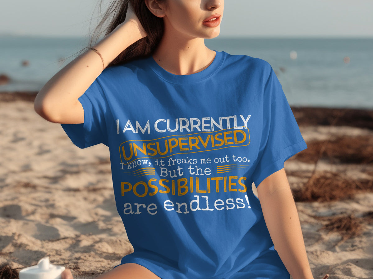 I Am Currently Unsupervised Endless Possibilities Shirt