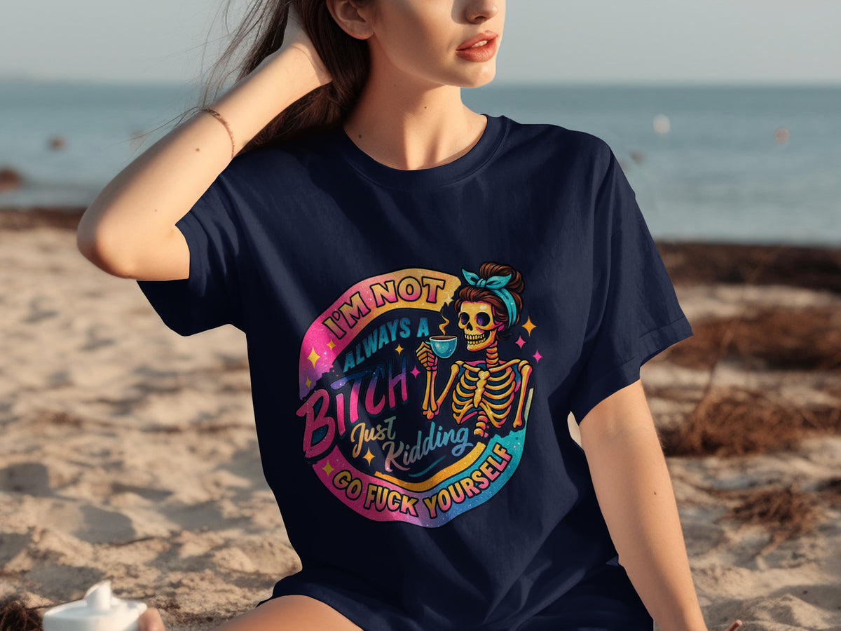I'm Not Always A Bitch Just Kidding Funny Graphic Shirt