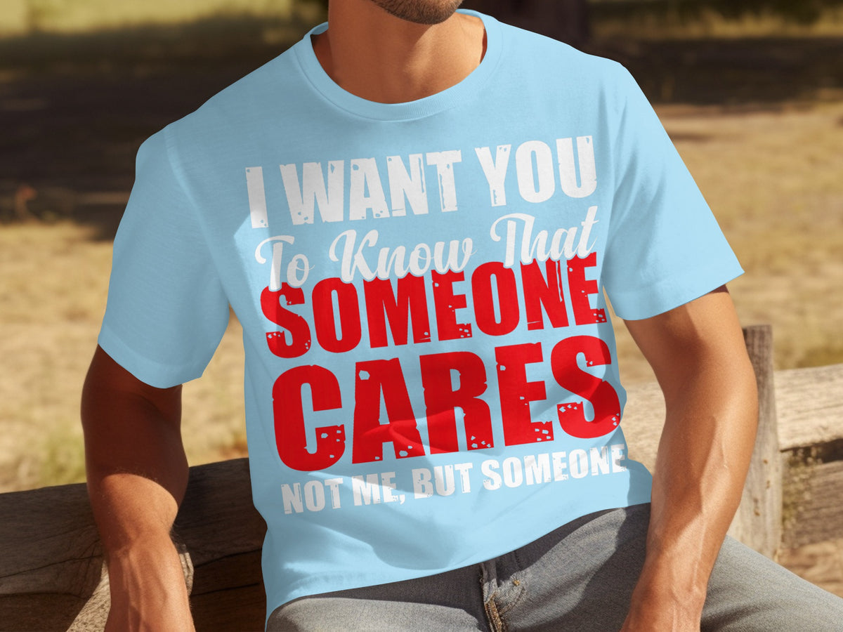 I Want You To Know That Someone Cares Not Me Shirt