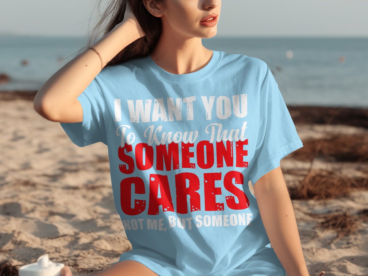 I Want You To Know That Someone Cares T-shirt