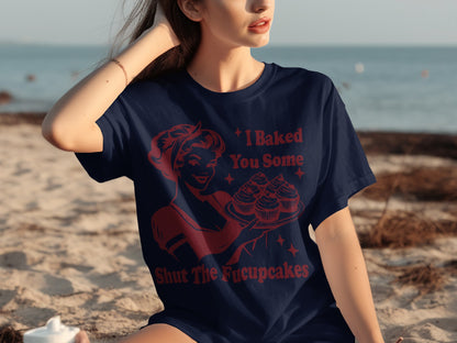 I Baked You Some Shut The Fucupcakes T-shirt