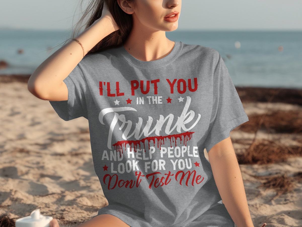 I'll Put You In The Trunk Don't Test Me T-Shirt