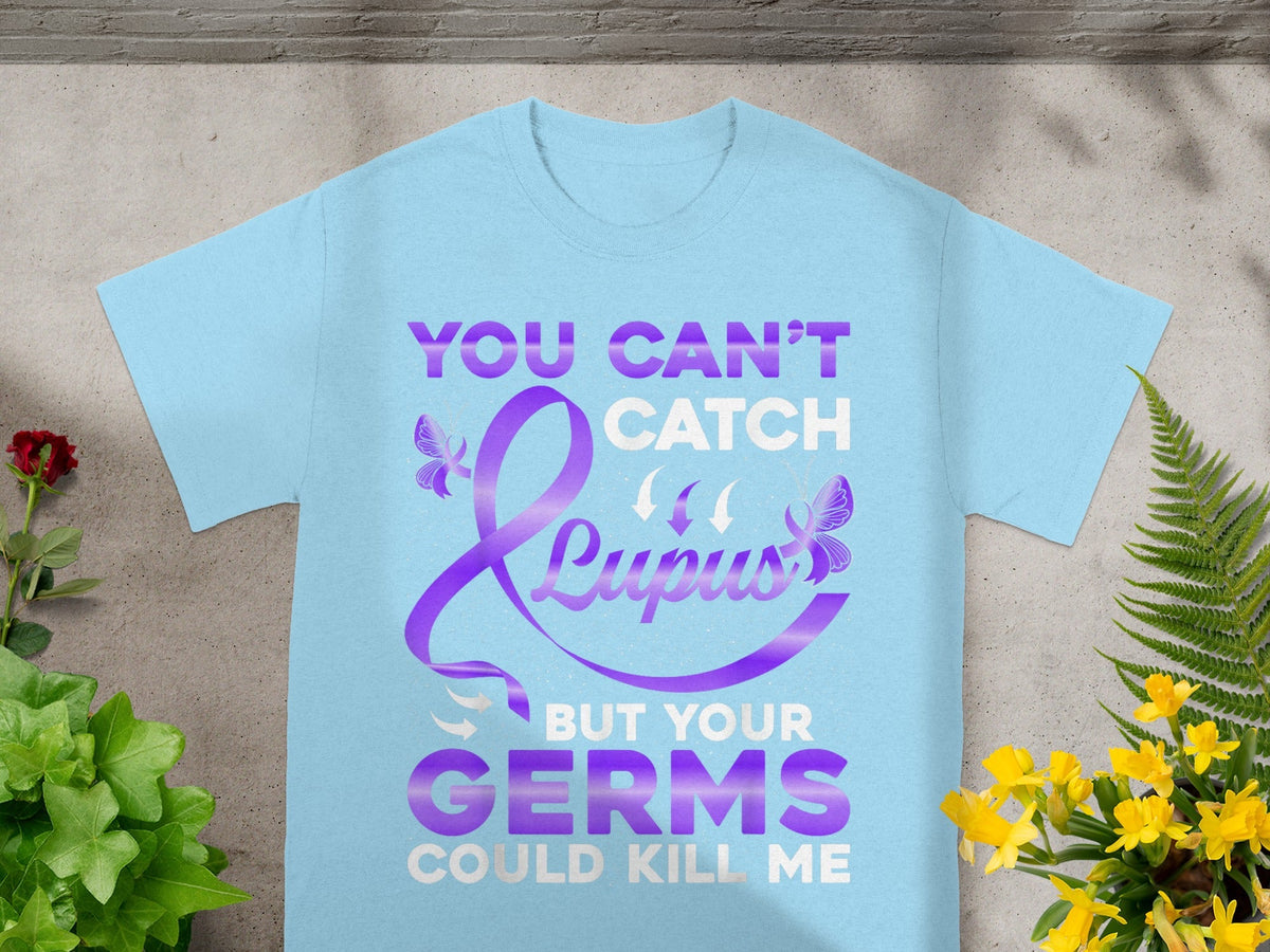 You Can't Catch Lupus But Your Germs Could Kill Me Shirt