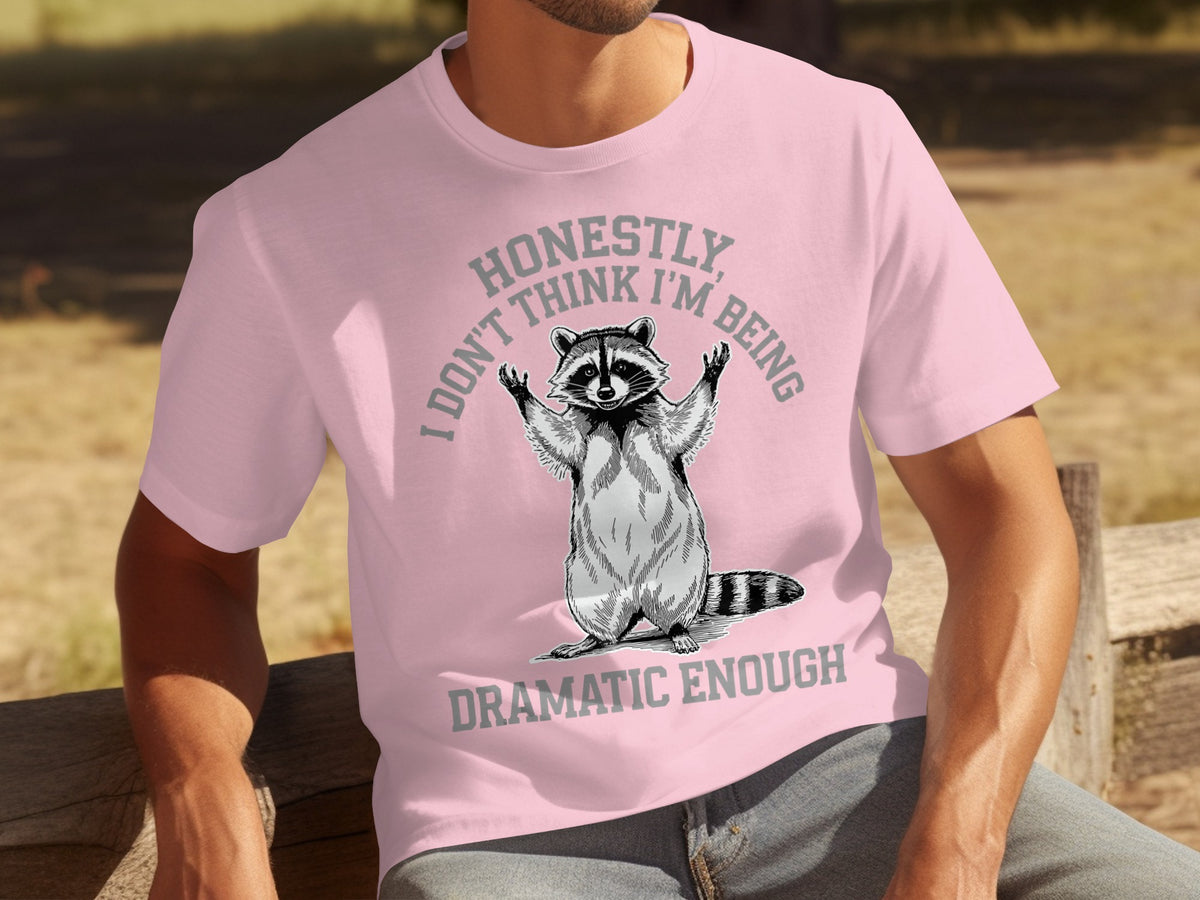 Honestly I Don't Think I'm Being Dramatic Enough T-Shirt