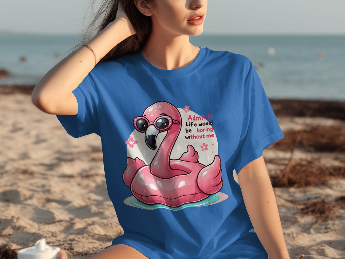 Admit It Life Would Be Boring Without Me T-shirt