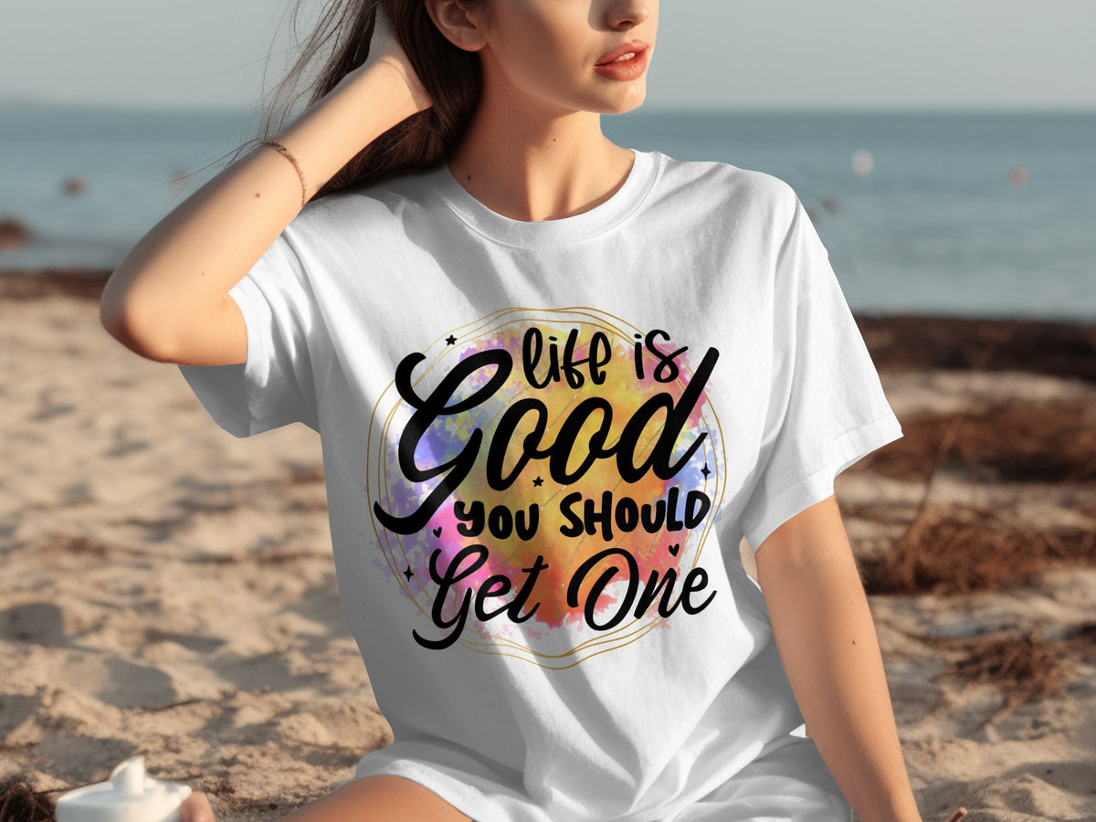 Life Is Good You Should Get One inspirational shirt