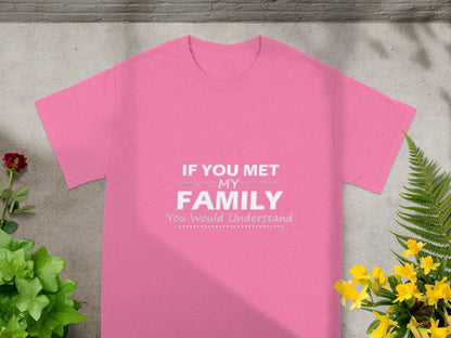 If You Met My Family You Would Understand T-shirt