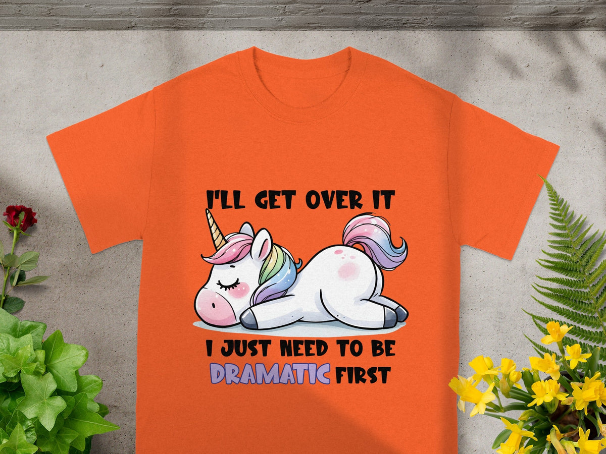 I'll Get Over It Dramatic First Unicorn T-Shirt