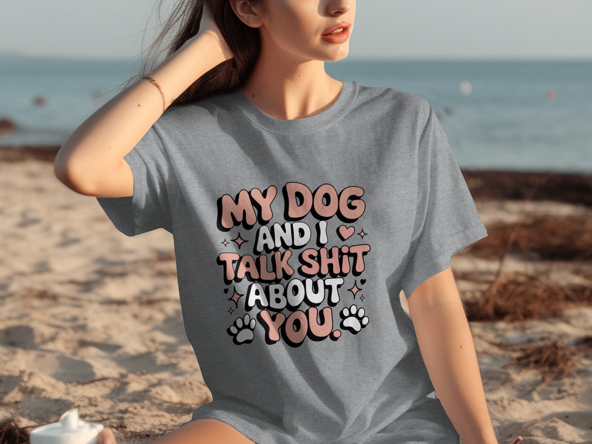 My Dog and I Talk Shit About You Graphic Tee