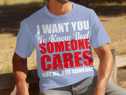 I Want You To Know That Someone Cares Not Me Shirt