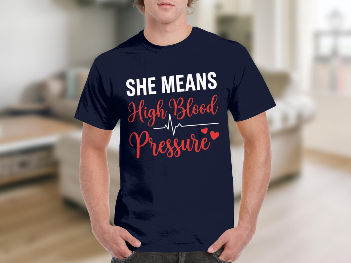 She Means High Blood Pressure Graphic T-shirt