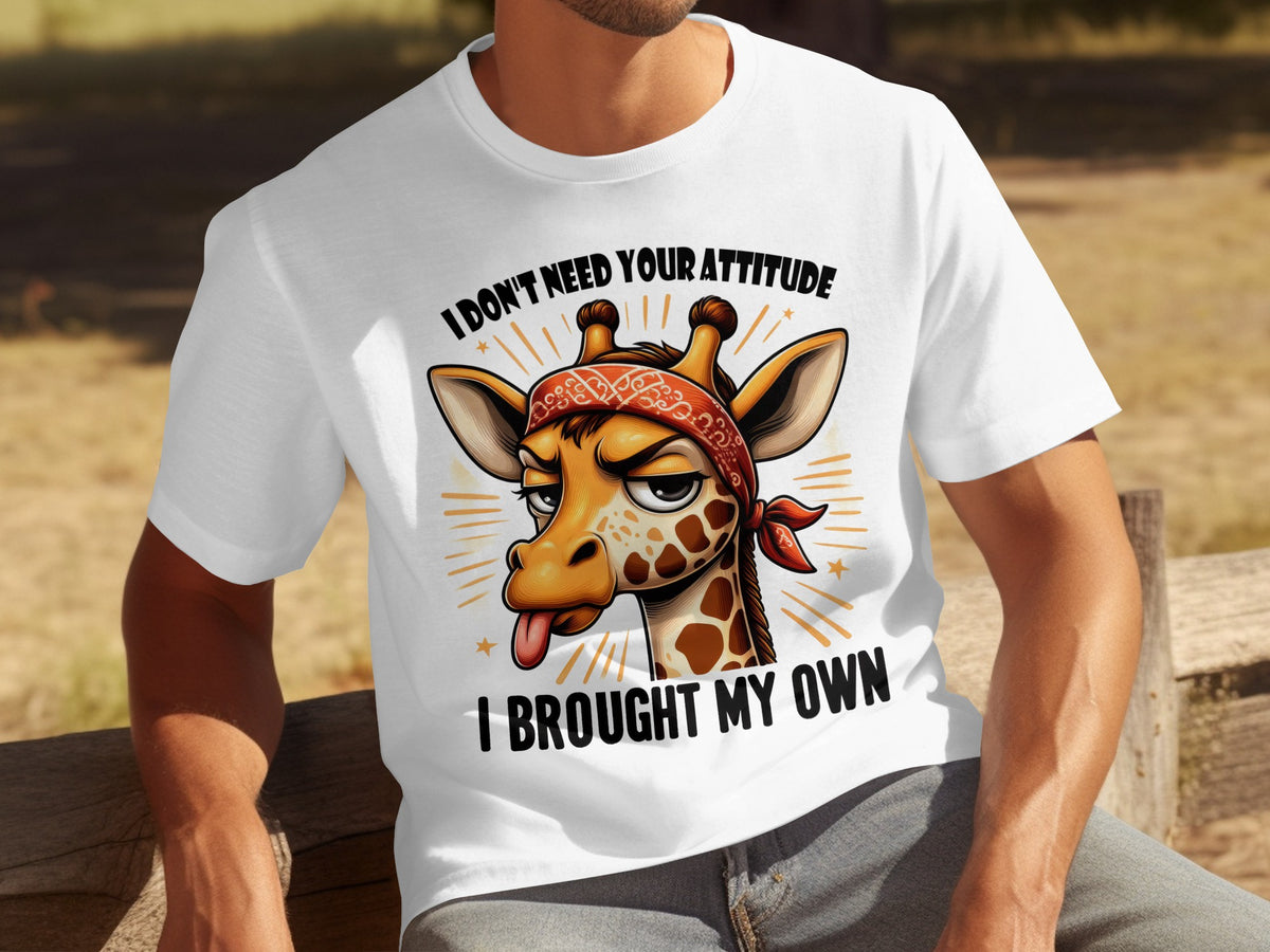 I Don't Need Your Attitude I Brought My Own Shirt