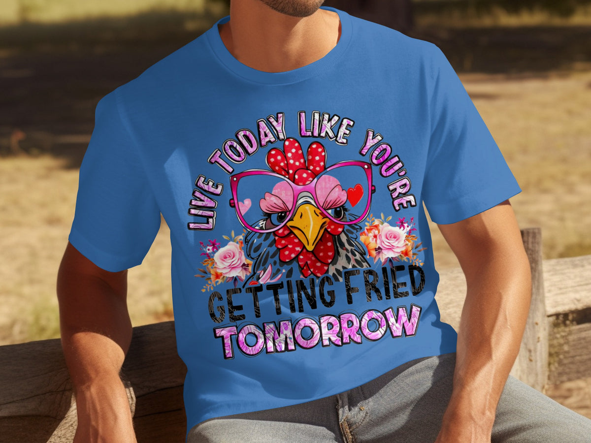 Live Today Like You're Getting Fried Tomorrow Shirt