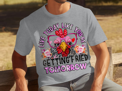 Live Today Like You're Getting Fried Tomorrow Shirt