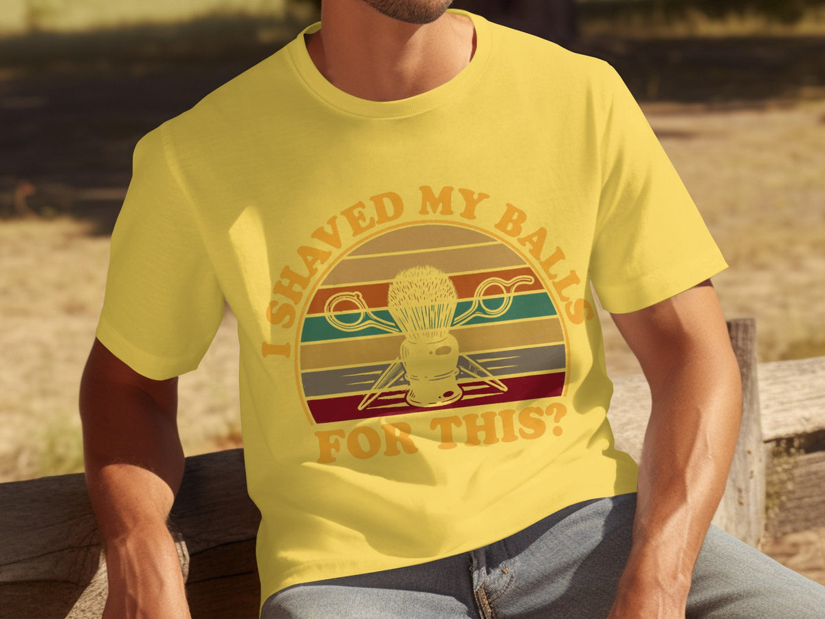 I Shaved My Balls For This? Funny Graphic Tee