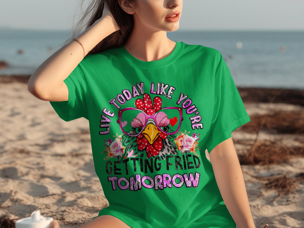 Live Today Like You're Getting Fried Tomorrow T-shirt