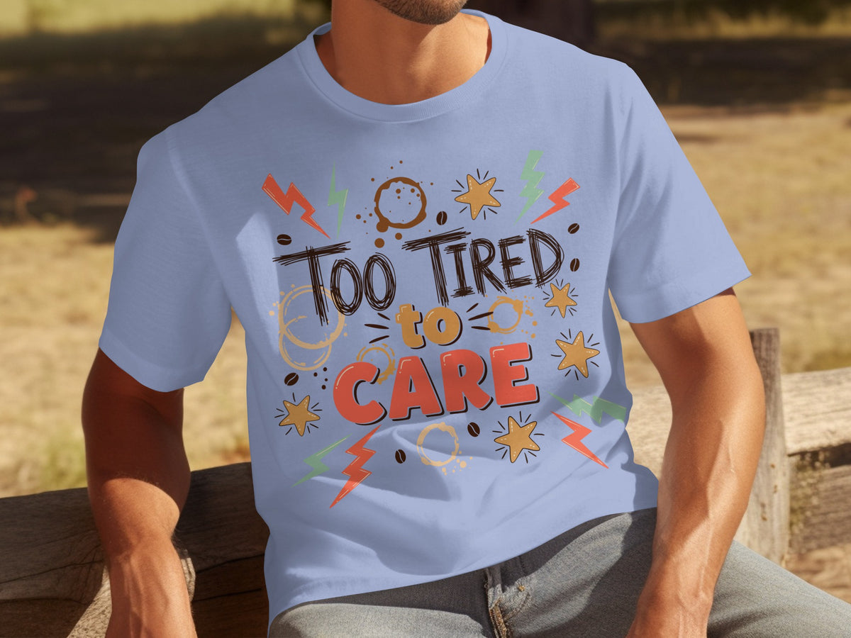 Too Tired to Care Funny Graphic Tee Shirt