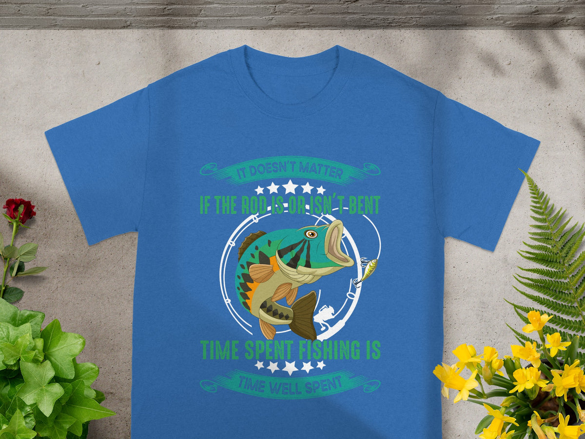 Blue t-shirt with "It doesn't matter if the rod is or isn't bent, time spent fishing is time well spent" and a bass.