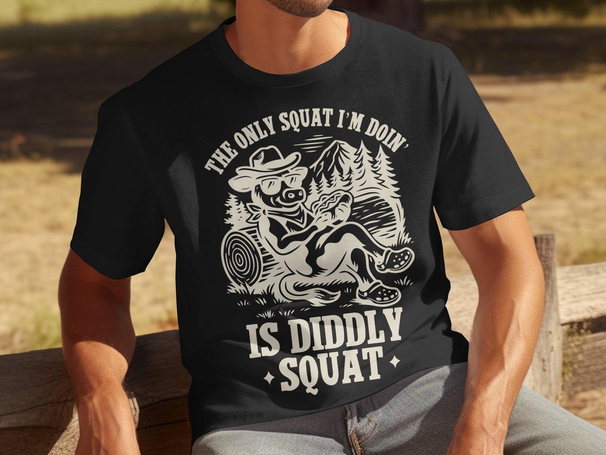 The Only Squat I'm Doin' Is Diddly Squat T-shirt