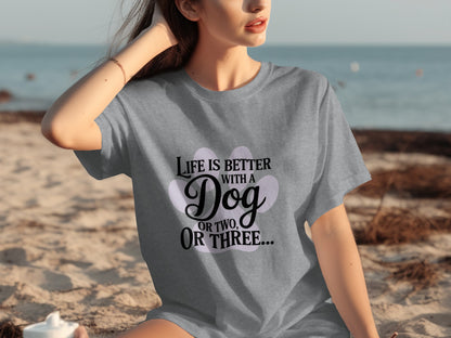Life Is Better With A Dog Or Two Or Three T-shirt