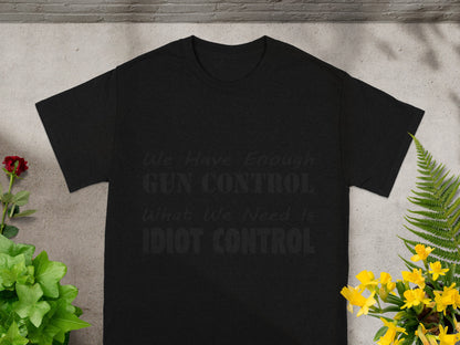 We Have Enough Gun Control What We Need Is Idiot Control tee