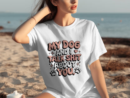 My Dog And I Talk About You Graphic T-Shirt