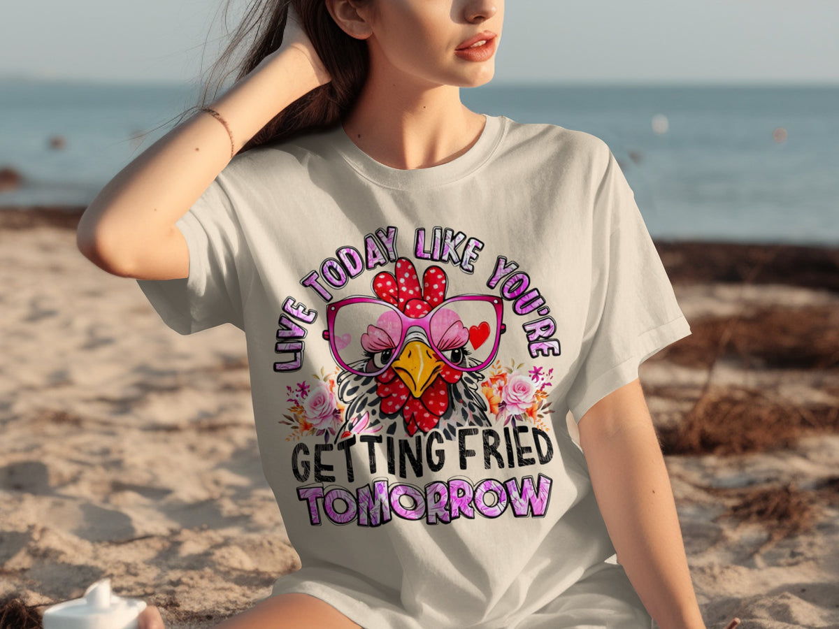 Live Today Like You're Getting Fried Tomorrow shirt
